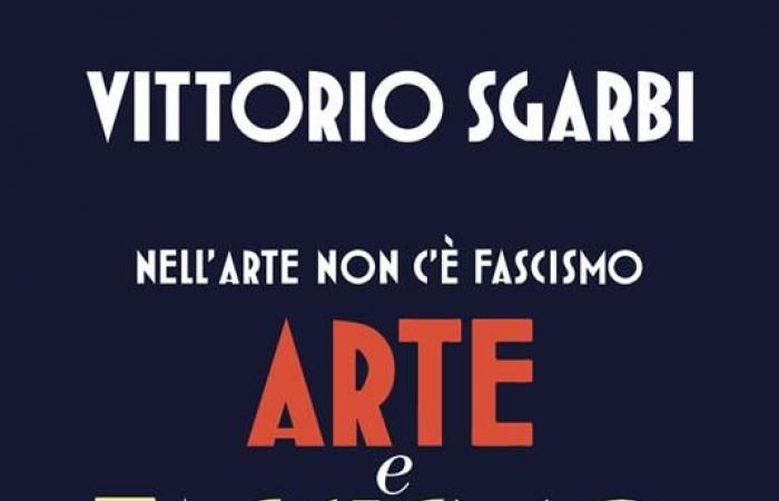 ARTE E FASCISMO di Vittorio Sgarbi (La nave di Teseo) – .